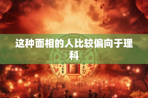 这种面相的人比较偏向于理科