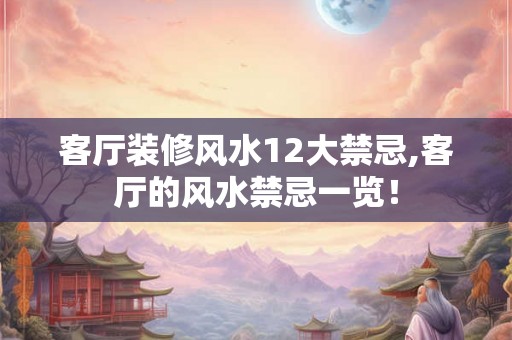 客厅装修风水12大禁忌,客厅的风水禁忌一览！