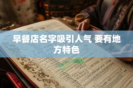 早餐店名字吸引人气 要有地方特色 早餐店名字吸引人气 要有地方特色