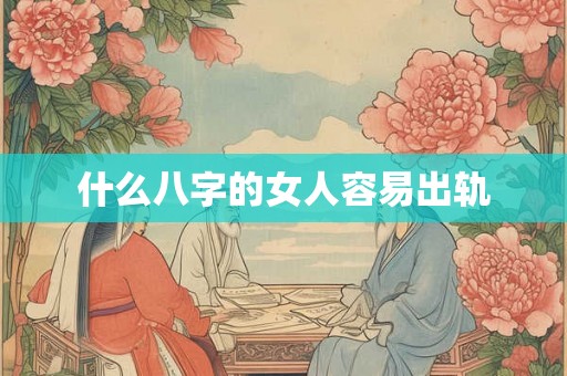 什么八字的女人容易出轨