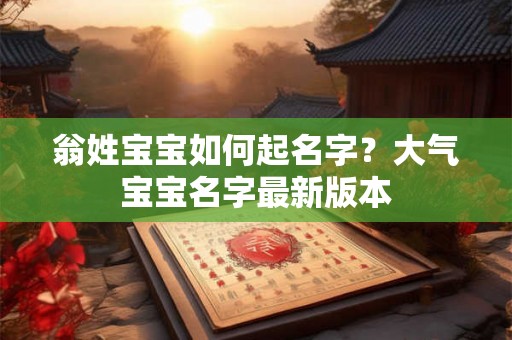 翁姓宝宝如何起名字？大气宝宝名字最新版本