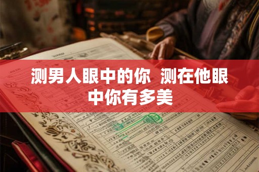 测男人眼中的你  测在他眼中你有多美