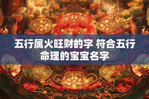 五行属火旺财的字 符合五行命理的宝宝名字