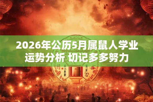 2026年公历5月属鼠人学业运势分析 切记多多努力