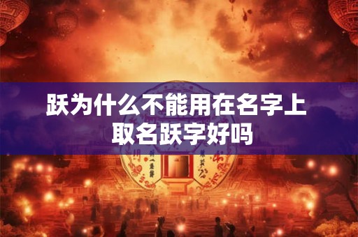 跃为什么不能用在名字上  取名跃字好吗