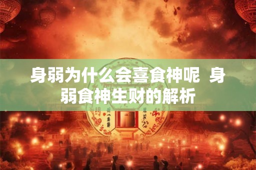 身弱为什么会喜食神呢  身弱食神生财的解析