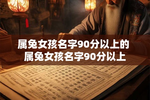 属兔女孩名字90分以上的 属兔女孩名字90分以上