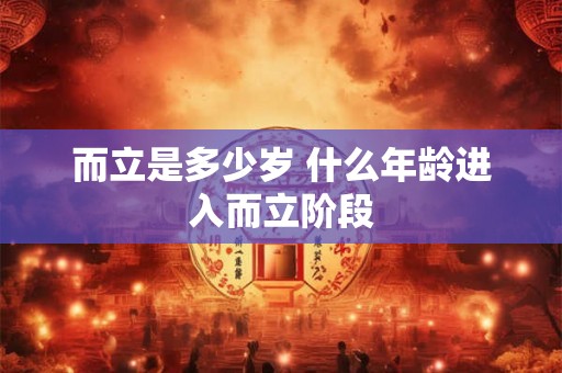 而立是多少岁 什么年龄进入而立阶段