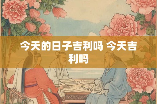 今天的日子吉利吗 今天吉利吗