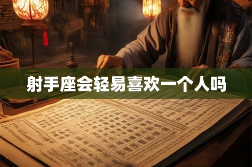 射手座会轻易喜欢一个人吗