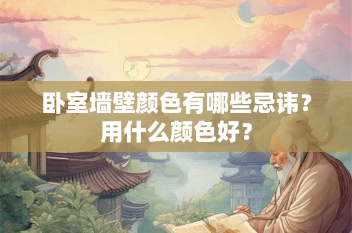 卧室墙壁颜色有哪些忌讳？用什么颜色好？