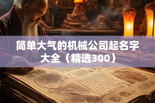 简单大气的机械公司起名字大全（精选300）