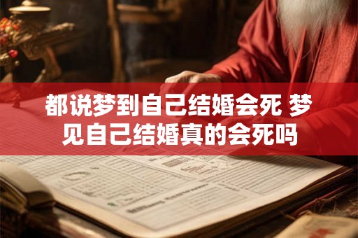 都说梦到自己结婚会死 梦见自己结婚真的会死吗