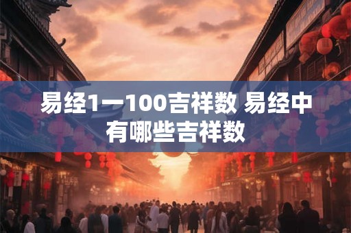 易经1一100吉祥数 易经中有哪些吉祥数