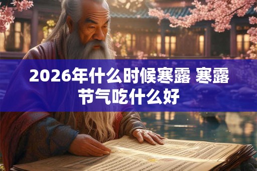 2026年什么时候寒露 寒露节气吃什么好