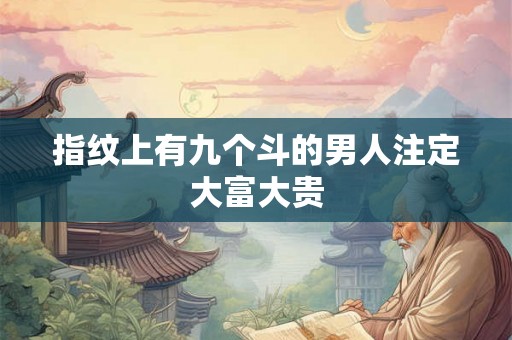 指纹上有九个斗的男人注定大富大贵