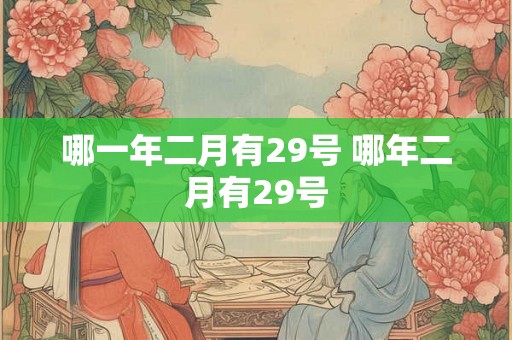 哪一年二月有29号 哪年二月有29号