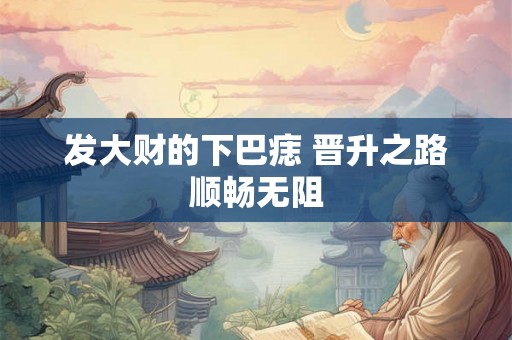 发大财的下巴痣 晋升之路顺畅无阻