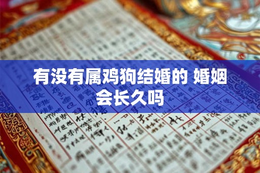 有没有属鸡狗结婚的 婚姻会长久吗 有没有属鸡狗结婚的 婚姻会长久吗