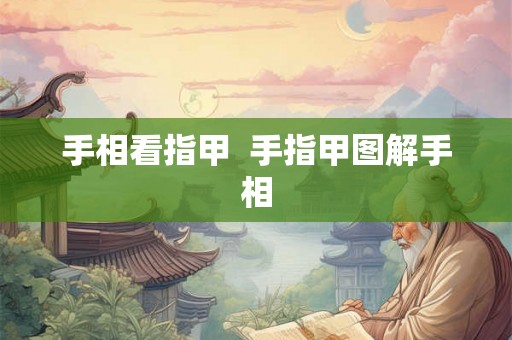 手相看指甲  手指甲图解手相
