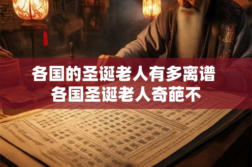 各国的圣诞老人有多离谱 各国圣诞老人奇葩不