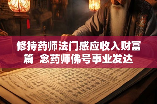 修持药师法门感应收入财富篇  念药师佛号事业发达
