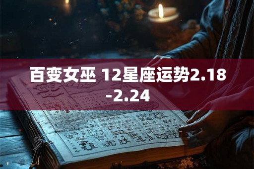 百变女巫 12星座运势2.18-2.24