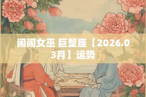 闹闹女巫 巨蟹座【2026.03月】运势