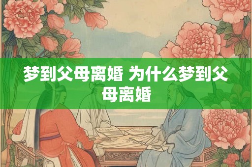 梦到父母离婚 为什么梦到父母离婚