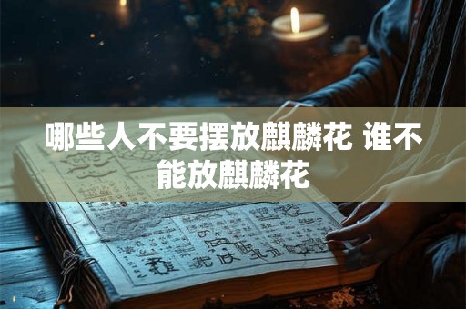 哪些人不要摆放麒麟花 谁不能放麒麟花