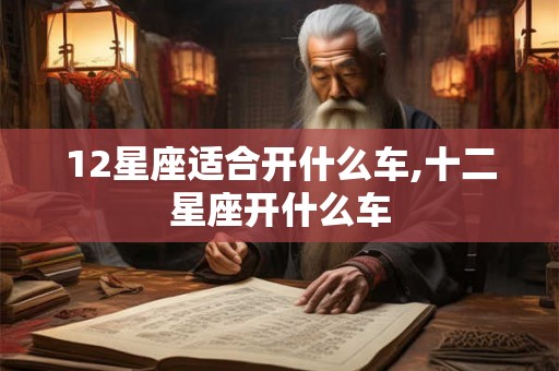 12星座适合开什么车,十二星座开什么车