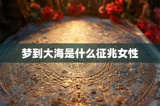 梦到大海是什么征兆女性