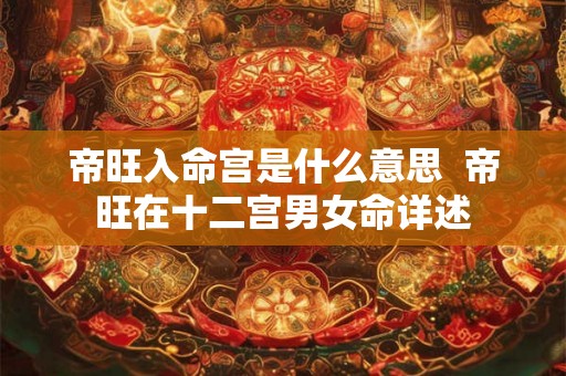 帝旺入命宫是什么意思  帝旺在十二宫男女命详述