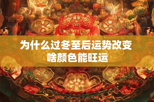 为什么过冬至后运势改变 啥颜色能旺运