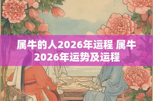 属牛的人2026年运程 属牛2026年运势及运程