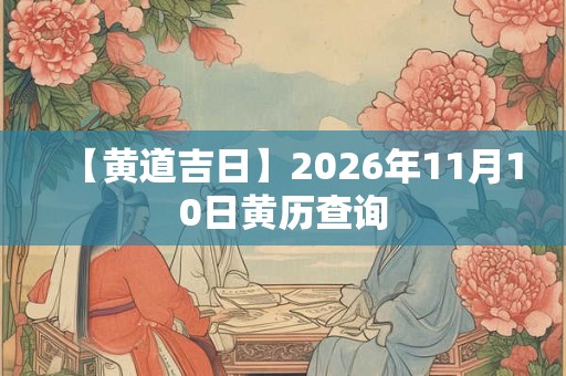 【黄道吉日】2026年11月10日黄历查询