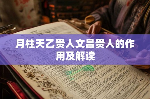 月柱天乙贵人文昌贵人的作用及解读