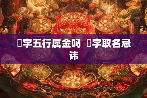 璟字五行属金吗  璟字取名忌讳