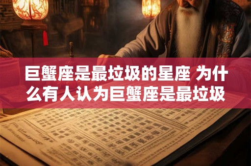 巨蟹座是最垃圾的星座 为什么有人认为巨蟹座是最垃圾的星座