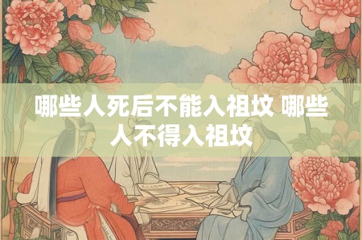哪些人死后不能入祖坟 哪些人不得入祖坟
