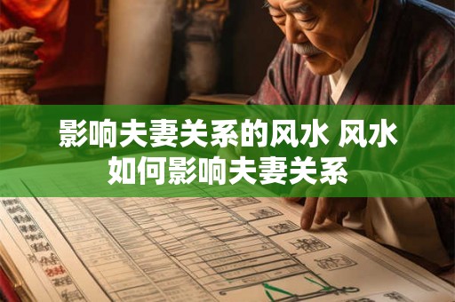 影响夫妻关系的风水 风水如何影响夫妻关系