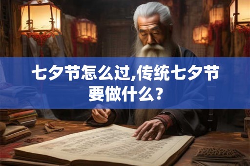 七夕节怎么过,传统七夕节要做什么？