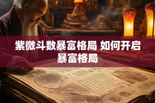 紫微斗数暴富格局 如何开启暴富格局
