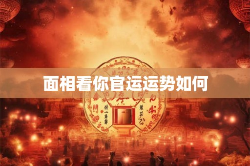 面相看你官运运势如何