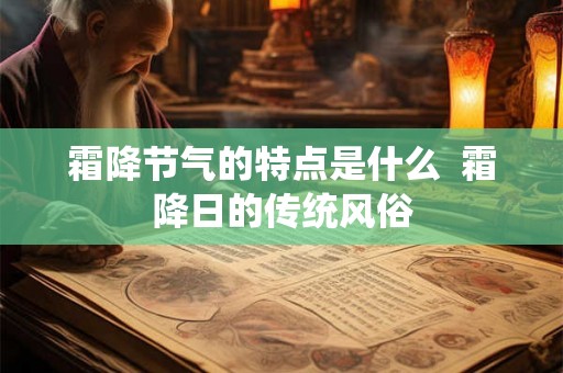 霜降节气的特点是什么  霜降日的传统风俗