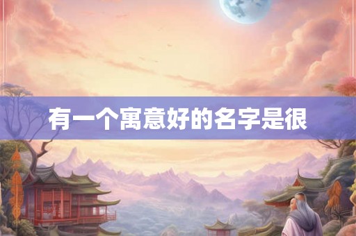 有一个寓意好的名字是很