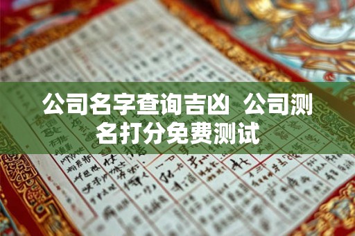 公司名字查询吉凶  公司测名打分免费测试
