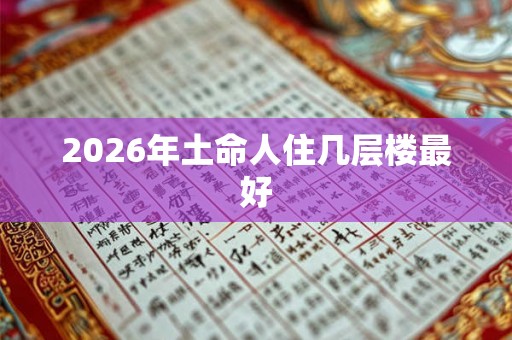 2026年土命人住几层楼最好