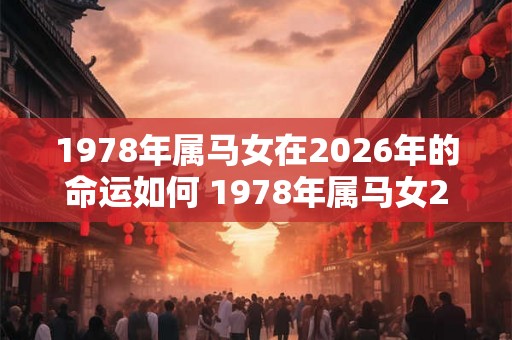 1978年属马女在2026年的命运如何 1978年属马女2026年运势如何