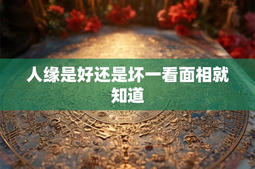 人缘是好还是坏一看面相就知道